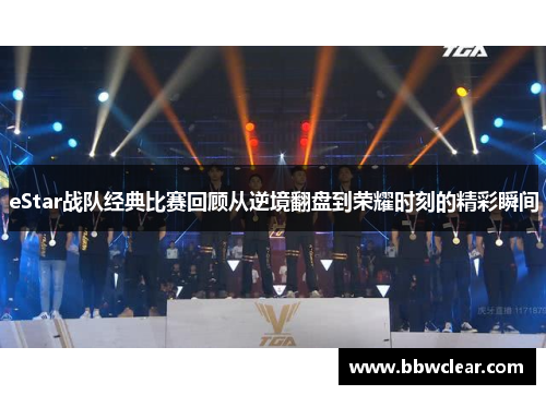 eStar战队经典比赛回顾从逆境翻盘到荣耀时刻的精彩瞬间
