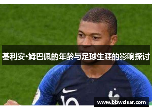 基利安·姆巴佩的年龄与足球生涯的影响探讨