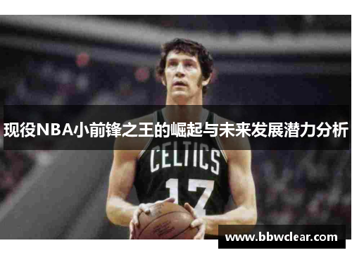 现役NBA小前锋之王的崛起与未来发展潜力分析