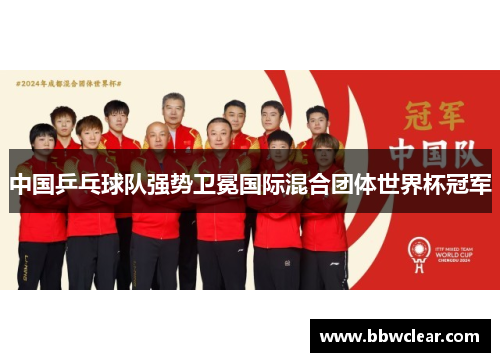 中国乒乓球队强势卫冕国际混合团体世界杯冠军