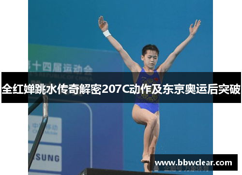 全红婵跳水传奇解密207C动作及东京奥运后突破