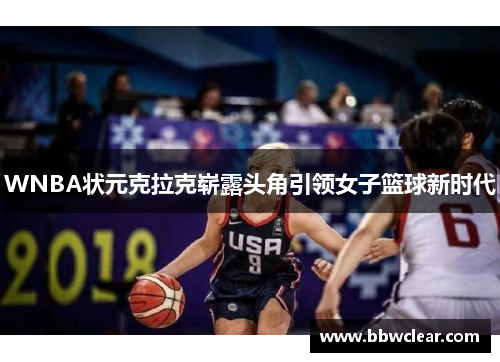 WNBA状元克拉克崭露头角引领女子篮球新时代