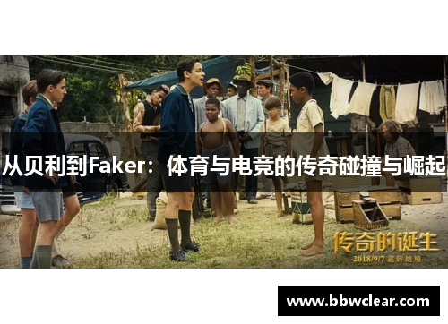 从贝利到Faker：体育与电竞的传奇碰撞与崛起