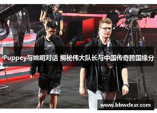 Puppey与姚明对话 揭秘伟大队长与中国传奇跨国缘分