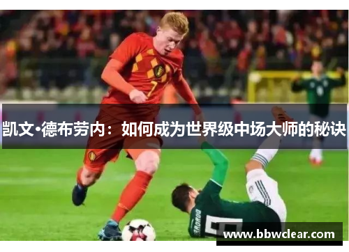 凯文·德布劳内：如何成为世界级中场大师的秘诀