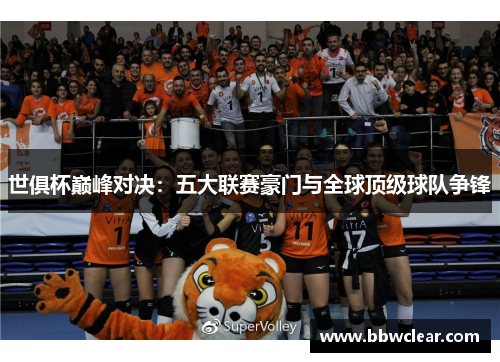 世俱杯巅峰对决：五大联赛豪门与全球顶级球队争锋